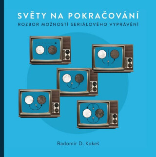 Světy na pokračování - Rozbor možností seriálového vyprávění - Radomír D. Kokeš