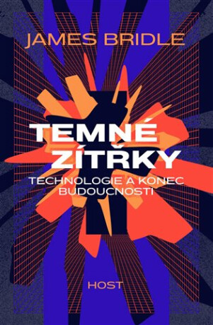 Temné zítřky - Technologie a konec budoucnosti (Defekt) - James Bridle