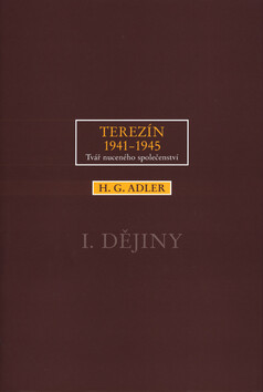 Terezín 1941-1945. Tvář nuceného společenství 1. - H.G. Adler