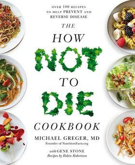 The How Not To Die Cookbook - Michael Greger