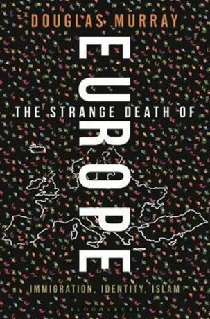 The Strange Death of Europe : Immigration, Identity, Islam - Douglas Murray