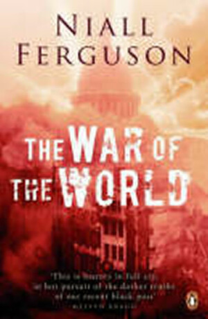 The War of the World : History´s Age of Hatred - Niall Ferguson