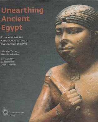 Unearthing Ancient Egypt - Miroslav Verner,Hana Benešovská