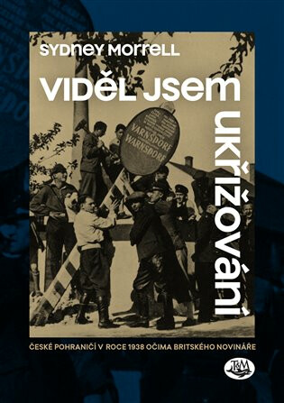 Viděl jsem ukřižování - České pohraničí v roce 1938 očima britského novináře - Sydney Morrell