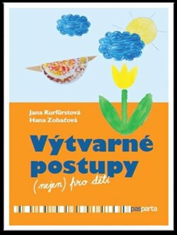 Výtvarné postupy (nejen) pro děti - Hana Zobačová,Jana Kurfürstová