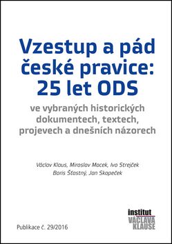 Vzestup a pád české pravice: 25 let ODS - Václav Klaus,Jan Skopeček,Ivo Strejček,Miroslav Macek,Boris Šťastný