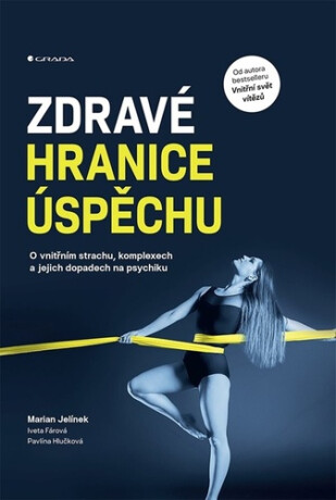 Zdravé hranice úspěchu - O vnitřním strachu, komplexech a jejich dopadech na psychiku - Marian Jelínek,Pavlína Hlučková,Iveta Fárová