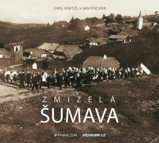 Zmizelá Šumava - Jan Fischer,Emil Kintzl