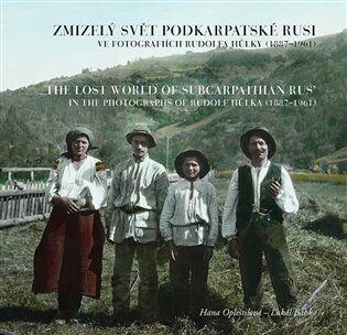 Zmizelý svět Podkarpatské Rusi ve fotografiích Rudolfa Hůlky (1887-1961) - Lukáš Babka,Hana Opleštilová