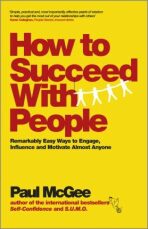 How to Succeed with People : Remarkably Easy Ways to Engage, Influence and Motivate Almost Anyone - Paul McGee