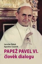 Papež Pavel VI. člověk dialogu - Jaroslav Šebek, ...