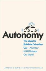 Autonomy : The Quest to Build the Driverless Car and How it Will Reshape Our World - Lawrence D. Burns, ...