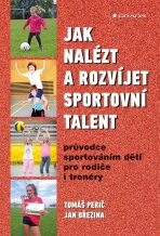 Jak nalézt a rozvíjet sportovní talent - Průvodce sportováním dětí pro rodiče i trenéry - Tomáš Perič,Jan Březina