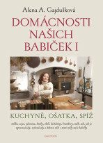 Domácnosti našich babiček - Kuchyně, ošatka, spíž - Alena Anežka Gajdušková