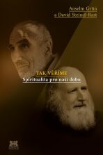 Tak věříme - Spiritualita pro naši dobu - Anselm Grün, ...