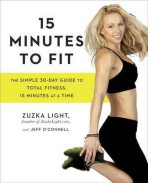 15 Minutes To Fit : The Simple, 30-Day Guide to Total Fitness, 15 Minutes at a Time - Light Zuzka,O´Connell Jeff