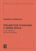 Projektové vyučování v české škole - vývoj, inspirace, současné problémy - Markéta Dvořáková
