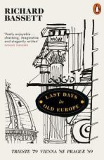 Last Days in Old Europe : Trieste ´79, Vienna ´85, Prague ´89 - Richard Bassett