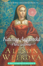 Kateřina Aragonská - Pravá královna - Alison Weirová