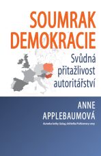 Soumrak demokracie - Svůdná přitažlivost autoritářství - Anne Applebaumová