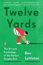 Twelve Yards : The Art and Psychology of the Perfect Penalty Kick - 