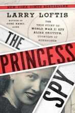 The Princess Spy : The True Story of World War II Spy Aline Griffith, Countess of Romanones - 