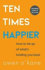 Ten Times Happier : How to Let Go of What´s Holding You Back - 