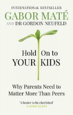 Hold on to Your Kids : Why Parents Need to Matter More Than Peers - 