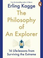The Philosophy of an Explorer : 16 Life-lessons from Surviving the Extreme - Erling Kagge