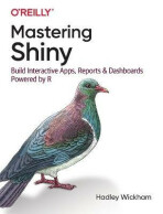 Mastering Shiny : Build Interactive Apps, Reports, and Dashboards Powered by R - Hadley Wickham