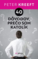 40 dôvodov, prečo som katolík - Peter Kreeft