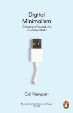 Digital Minimalism : Choosing a Focused Life in a Noisy World - Cal Newport