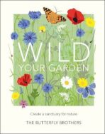 Wild Your Garden : Create a sanctuary for nature - The Butterfly Brothers