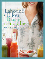 Lahodně s Ellou: džusy a smoothies pro každý den - Ella Woodward - Mills, ...