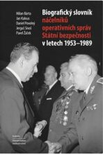Biografický slovník náčelníků operativních správ Státní bezpečnosti v letech 1953 - 1989 - Milan Bárta, Pavel Žáček, ...