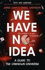 We Have No Idea : A Guide to the Unknown Universe - Jorge Cham,Daniel Whiteson