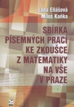 Sbírka písemných prací ke zkoušce z matematiky na VŠE v Praze - Miloš Kaňka,Eliášová Lada