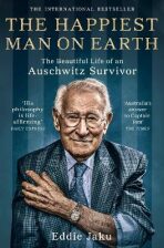 The Happiest Man on Earth : The Beautiful Life of an Auschwitz Survivor - Eddie Jaku