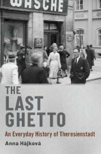 The Last Ghetto : An Everyday History of Theresienstadt - 