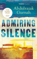 Admiring Silence : By the winner of the Nobel Prize in Literature 2021 - Abdulrazak Gurnah