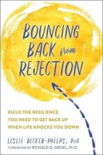 Bouncing Back from Rejection : Build the Resilience You Need to Get Back Up When Life Knocks You Down - Becker-Phelps Leslie