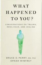 What Happened to You? Conversations on Trauma, Resilience, and Healing - Bruce D. Perry,Oprah Winfrey