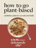 Deliciously Ella How To Go Plant-Based : A Definitive Guide For You and Your Family - 