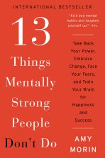 13 Things Mentally Strong People Don´t Do : Take Back Your Power, Embrace Change, Face Your Fears, and Train Your Brain for Happiness and Success - Amy Morinová