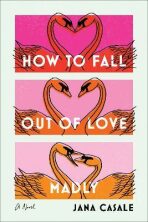 How to Fall Out of Love Madly : A Novel (Defekt) - Casale Jana