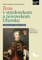 Žena v stredovekom a novovekom Uhorsku - Právne postavenie šľachtičnej - Laclavíková Miriam, ...