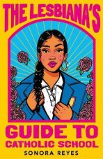 The Lesbiana´s Guide To Catholic School - Sonora Reyes