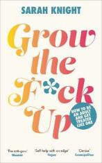 Grow the F*ck Up: How to be an adult and get treated like one - 