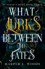 What Lurks Between the Fates - Harper L. Woods