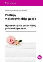 Postupy v ošetřovatelské péči 4 - Hygienická péče, péče o lůžko, polohování pacienta - Ilona Plevová, ...